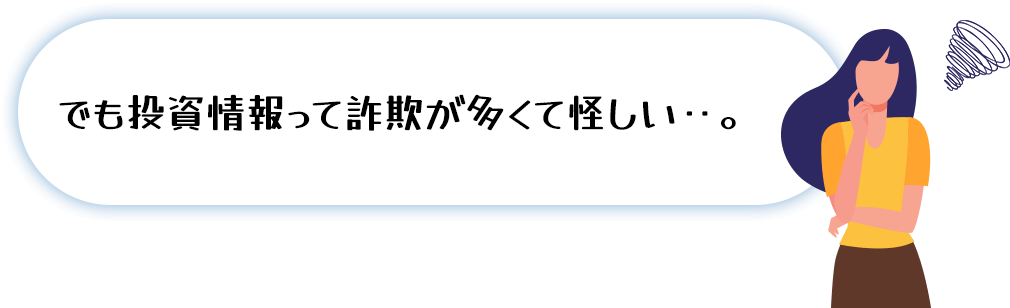 でも投資情報って詐欺が多くて怪しい‥。